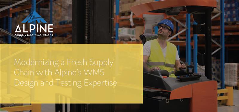Modernizing a Fresh Supply Chain with Alpine’s WMS Design and Testing ...